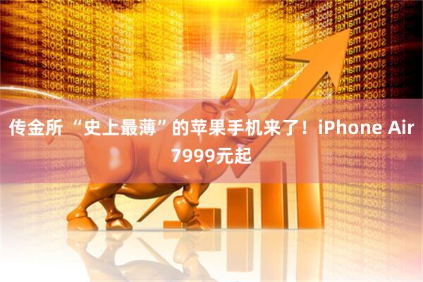 传金所 “史上最薄”的苹果手机来了！iPhone Air7999元起